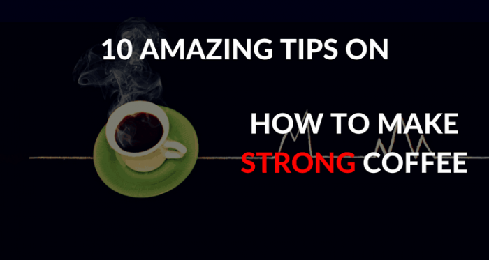 10 Amazing Tips on How to Make Strong Coffee