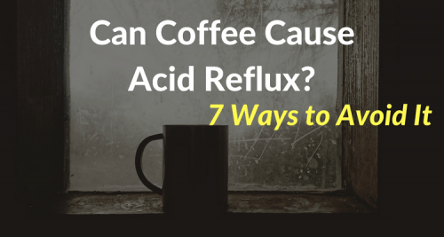 can-coffee-cause-acid-reflux-yes-7-ways-to-avoid-it